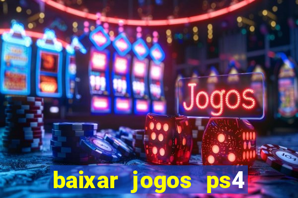 baixar jogos ps4 desbloqueado pkg